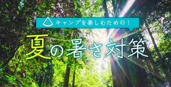 【暑さ対策】夏キャンプを快適に楽しむコツ、教えます！