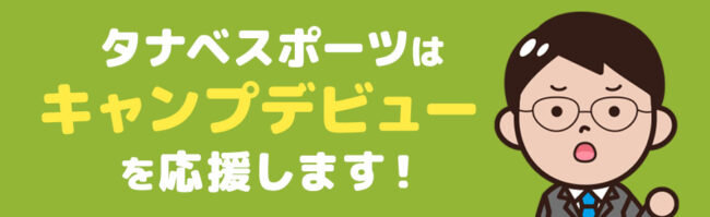 タナベスポーツでは初心者キャンパーのキャンプデビューを応援！