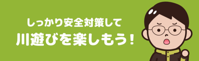 安全対策もバッチリ！川遊びを楽しんで最高のキャンプにしよう！